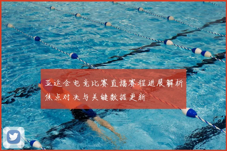 亚运会电竞比赛直播赛程进展解析焦点对决与关键数据更新