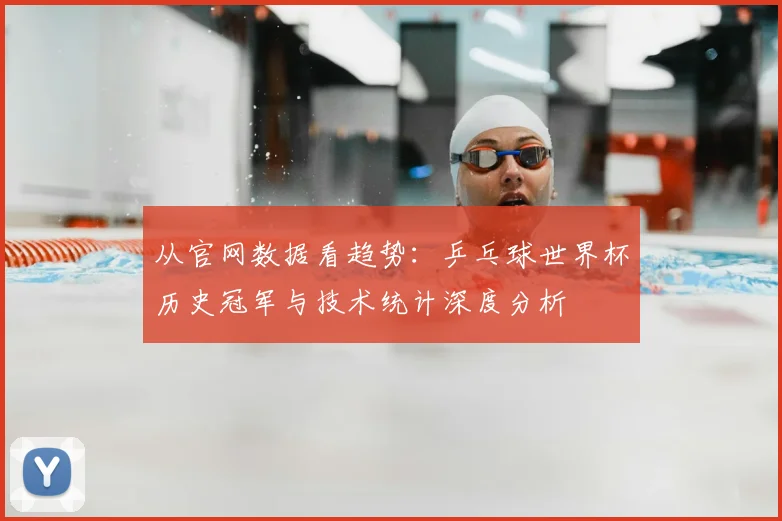 从官网数据看趋势:乒乓球世界杯历史冠军与技术统计深度分析