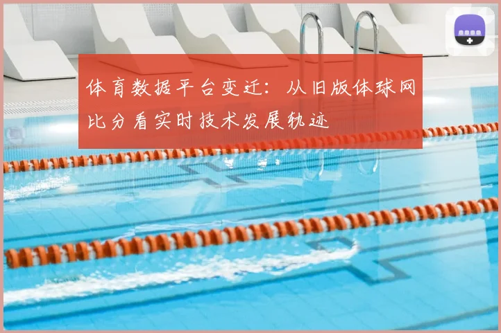 体育数据平台变迁：从旧版体球网比分看实时技术发展轨迹