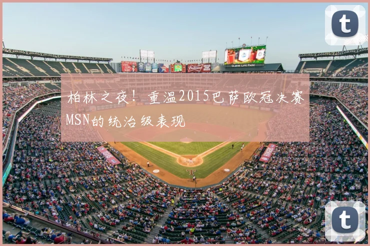 柏林之夜！重温2015巴萨欧冠决赛MSN的统治级表现
