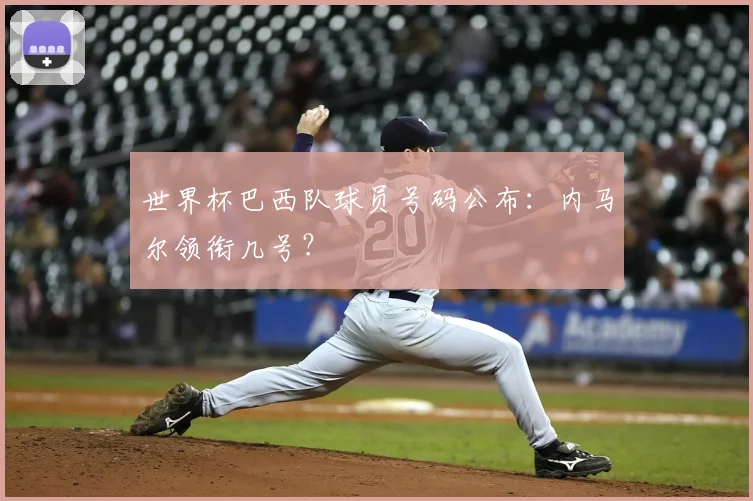 世界杯巴西队球员号码公布：内马尔领衔几号？