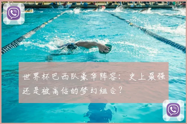 世界杯巴西队豪华阵容:史上最强还是被高估的梦幻组合?
