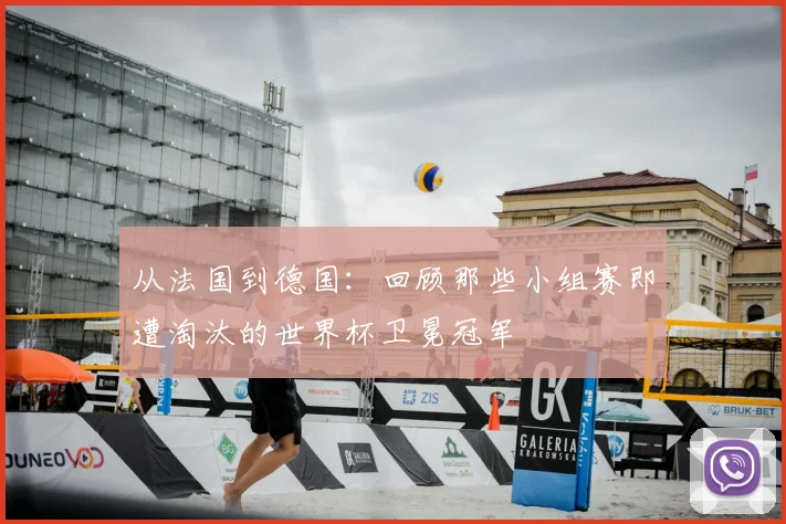 从法国到德国：回顾那些小组赛即遭淘汰的世界杯卫冕冠军