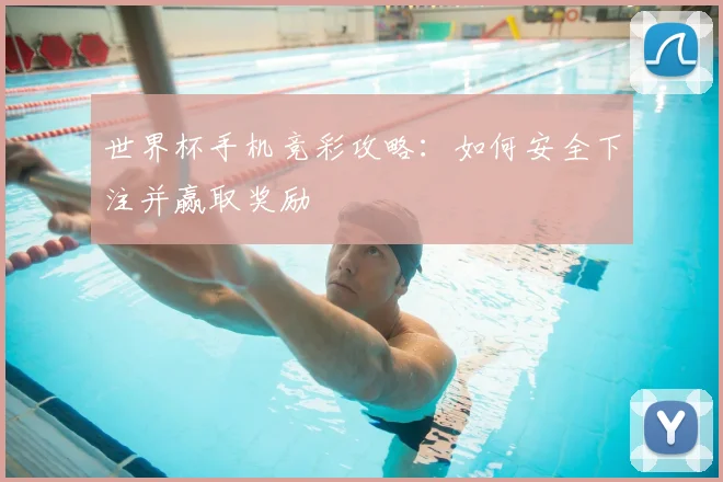 世界杯手机竞彩攻略：如何安全下注并赢取奖励